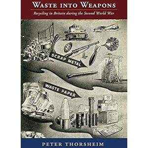 Thorsheim, Peter Waste into Weapons: Recycling in Britain during the Second World War (Studies in Environment and History) Thorsheim, Peter Waste into Weapons: Recycling in Britain during the Second World War (Studies in Environment and History)