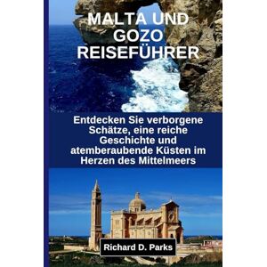 Parks, Richard D. MALTA UND GOZO REISEFÜHRER: Entdecken Sie verborgene Schätze, eine reiche Geschichte und atemberaubende Küsten im Herzen des Mittelmeers Parks, Richard D. MALTA UND GOZO REISEFÜHRER: Entdecken Sie verborgene Schätze, eine reiche Geschichte und atemberaubende Küsten im Herzen des Mittelmeers
