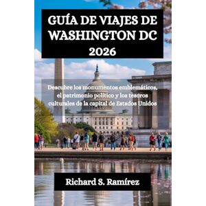 Ramírez, Richard S. GUÍA DE VIAJES DE WASHINGTON DC 2026: Descubre los monumentos emblemáticos, el patrimonio político y los tesoros culturales de la capital de Estados Unidos Ramírez, Richard S. GUÍA DE VIAJES DE WASHINGTON DC 2026: Descubre los monumentos emblemáticos, el patrimonio político y los tesoros culturales de la capital de Estados Unidos