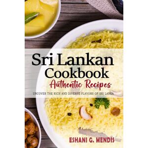 Mendis, Eshani G. Sri Lankan Cookbook Uncover the Rich and Diverse Flavors of Sri Lanka: The Collection of Traditional and Authentic Sri Lankan Recipes Passed Down from Generations. Mendis, Eshani G. Sri Lankan Cookbook Uncover the Rich and Diverse Flavors of Sri Lanka: The Collection of Traditional and Authentic Sri Lankan Recipes Passed Down from Generations.