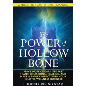Phoenix The Power of The Hollow Bone: Serve More Clients, See Fast Transformational Healing, and Make a Bigger Impact with Your Holistic Wellness Business (Spiritual Energy Healing) Phoenix The Power of The Hollow Bone: Serve More Clients, See Fast Transformational Healing, and Make a Bigger Impact with Your Holistic Wellness Business (Spiritual Energy Healing)
