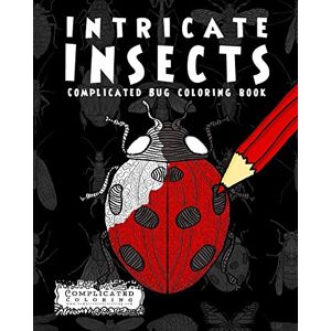 Coloring, Complicated Intricate Insects: Complicated Bug Coloring Book (Complicated Coloring) Coloring, Complicated Intricate Insects: Complicated Bug Coloring Book (Complicated Coloring)