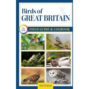 Rintoul, Alan Birds of Great Britain Field Guide and Logbook: An Essential Birdwatching Guide with Identification Tips for 60 Common Bird Species in Great Britain Rintoul, Alan Birds of Great Britain Field Guide and Logbook: An Essential Birdwatching Guide with Identification Tips for 60 Common Bird Species in Great Britain
