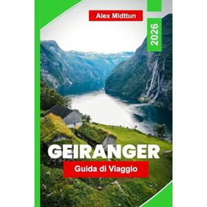 Midttun, Alex Geiranger Guida di viaggio 2026: Esplora fiordi maestosi, punti panoramici, cascate, avventure all'aria aperta e consigli pratici per il tuo viaggio in Norvegia Midttun, Alex Geiranger Guida di viaggio 2026: Esplora fiordi maestosi, punti panoramici, cascate, avventure all'aria aperta e consigli pratici per il tuo viaggio in Norvegia