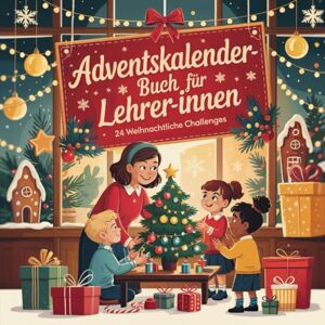 Heist, Martin Adventskalender-Buch für Lehrer:innen: 24 humorvolle Impulse, kleine Pausen und Achtsamkeitsmomente für den Schulalltag Heist, Martin Adventskalender-Buch für Lehrer:innen: 24 humorvolle Impulse, kleine Pausen und Achtsamkeitsmomente für den Schulalltag