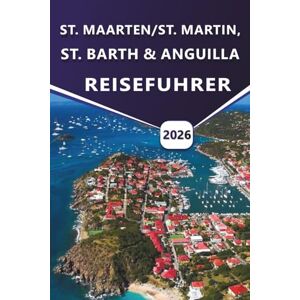 Grier, Wilma B. ST. MAARTEN/ST. MARTIN, ST. BARTH & ANGUILLA REISEFÜHRER 2026: Erkunden Sie karibische Strände, Luxusresorts, versteckte Juwelen, lokale Kultur, ... und praktische Tipps für Ihren Inselurlaub Grier, Wilma B. ST. MAARTEN/ST. MARTIN, ST. BARTH & ANGUILLA REISEFÜHRER 2026: Erkunden Sie karibische Strände, Luxusresorts, versteckte Juwelen, lokale Kultur, ... und praktische Tipps für Ihren Inselurlaub