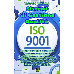Verona, Davide ISO 9001 Sistemi di Gestione Qualità: Guida Pratica a Requisiti, Implementazione e Certificazione. Per Aziende, Audit Interni/Esterni e Lead ... (Norme ISO sui Sistemi di Gestione e Audit) Verona, Davide ISO 9001 Sistemi di Gestione Qualità: Guida Pratica a Requisiti, Implementazione e Certificazione. Per Aziende, Audit Interni/Esterni e Lead ... (Norme ISO sui Sistemi di Gestione e Audit)