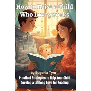 Tym, Eugenia Practical Strategies to Help Your Child Develop a Lifelong Love for Reading Tym, Eugenia Practical Strategies to Help Your Child Develop a Lifelong Love for Reading