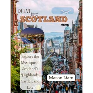Liam, Mason D E L V E INTO SCOTLAND: Journey Beyond the Beaten Path to Hidden Glens, Local Secrets, and Untold Stories Liam, Mason D E L V E INTO SCOTLAND: Journey Beyond the Beaten Path to Hidden Glens, Local Secrets, and Untold Stories