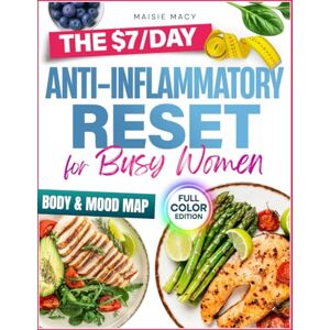 Macy, Maisie The $7/Day Anti-Inflammatory Reset for Busy Women: Quick 5-Ingredient Recipes, Smart Meal Plans & Budget-Friendly Shopping Lists to Relieve Pain, Boost Energy & Heal Naturally in Just Minutes a Day Macy, Maisie The $7/Day Anti-Inflammatory Reset for Busy Women: Quick 5-Ingredient Recipes, Smart Meal Plans & Budget-Friendly Shopping Lists to Relieve Pain, Boost Energy & Heal Naturally in Just Minutes a Day