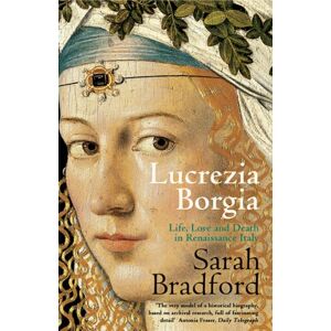 Bradford, Sarah Lucrezia Borgia: Life, Love and Death in Renaissance Italy Bradford, Sarah Lucrezia Borgia: Life, Love and Death in Renaissance Italy