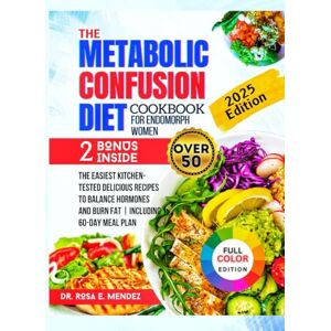 E. Mendez, Dr. Rosa The Metabolic Confusion Diet Cookbook for Endomorph Women Over 50: The Easiest Kitchen-Tested Delicious Recipes to Balance Hormones and Burn Fat Including 60-Day Meal Plan E. Mendez, Dr. Rosa The Metabolic Confusion Diet Cookbook for Endomorph Women Over 50: The Easiest Kitchen-Tested Delicious Recipes to Balance Hormones and Burn Fat Including 60-Day Meal Plan