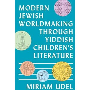 Udel, Miriam Modern Jewish Worldmaking Through Yiddish Children's Literature Udel, Miriam Modern Jewish Worldmaking Through Yiddish Children's Literature