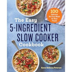 Petersen, Karen Bellessa The Easy 5-Ingredient Slow Cooker Cookbook: 100 Delicious No-Fuss Meals for Busy People Petersen, Karen Bellessa The Easy 5-Ingredient Slow Cooker Cookbook: 100 Delicious No-Fuss Meals for Busy People