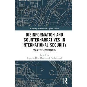 Disinformation and Counternarratives in International Security: Cognitive Competition (Routledge Advances in Defence Studies) Disinformation and Counternarratives in International Security: Cognitive Competition (Routledge Advances in Defence Studies)