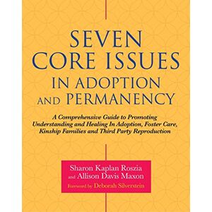Sharon Kaplan Roszia and Allison Davis Maxon. Foreword by Deborah N. Silverstein, MSW Seven Core Issues in Adoption and Permanency: A Comprehensive Guide to Promoting Understanding and Healing In Adoption, Foster Care, Kinship Families and Third Party Rep Sharon Kaplan Roszia and Allison Davis Maxon. Foreword by Deborah N. Silverstein, MSW Seven Core Issues in Adoption and Permanency: A Comprehensive Guide to Promoting Understanding and Healing In Adoption, Foster Care, Kinship Families and Third Party Rep