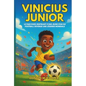 Cooper, Donald M. Biographie de Vinicius Junior: Le parcours inspirant d'une jeune star du football devenue une légende mondiale Cooper, Donald M. Biographie de Vinicius Junior: Le parcours inspirant d'une jeune star du football devenue une légende mondiale