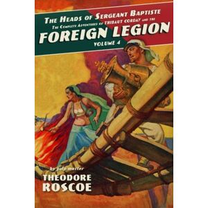 Roscoe, Theodore The Heads of Sergeant Baptiste: The Complete Adventures of Thibaut Corday and the Foreign Legion, Volume 4 Roscoe, Theodore The Heads of Sergeant Baptiste: The Complete Adventures of Thibaut Corday and the Foreign Legion, Volume 4