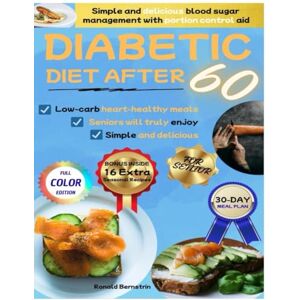 Bernstrin, Ronald Diabetic Diet After 60: Diabetic Diet After 60: Simple and delicious blood sugar management with portion control aid, low-carb heart-healthy meals, and easy recipes seniors will truly enjoy. Bernstrin, Ronald Diabetic Diet After 60: Diabetic Diet After 60: Simple and delicious blood sugar management with portion control aid, low-carb heart-healthy meals, and easy recipes seniors will truly enjoy.