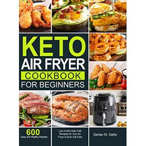 Sallis, Gerlan M Keto Air Fryer Cookbook for Beginners: 600 Easy and Healthy Low-Carbs Keto Diet Recipes for Your Air Fryer to Burn Fat Fast Sallis, Gerlan M Keto Air Fryer Cookbook for Beginners: 600 Easy and Healthy Low-Carbs Keto Diet Recipes for Your Air Fryer to Burn Fat Fast