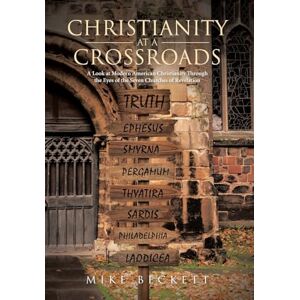 Beckett, Mike Christianity at a Crossroads: A Look at Modern American Christianity Through the Eyes of the Seven Churches of Revelation Beckett, Mike Christianity at a Crossroads: A Look at Modern American Christianity Through the Eyes of the Seven Churches of Revelation