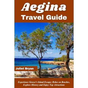 Bryan, Juliet Aegina Travel Guide: Experience Greece's Island Escape; Relax on Beaches, Explore History, and Enjoy Top Attractions (World Heritage Travel Guide) Bryan, Juliet Aegina Travel Guide: Experience Greece's Island Escape; Relax on Beaches, Explore History, and Enjoy Top Attractions (World Heritage Travel Guide)