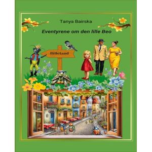 Bairska, Tanya Eventyrene om den lille Beo: En magisk børnebog med smukke, farverige illustrationer om en lille billes eventyr. Bairska, Tanya Eventyrene om den lille Beo: En magisk børnebog med smukke, farverige illustrationer om en lille billes eventyr.