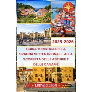 LEON, LUDWIG GUIDA TURISTICA DELLA SPAGNA SETTENTRIONALE : ALLA SCOPERTA DELLE ASTURIE E DELLE CANARIE 2025-2026: Primi passi nelle Asturie Un dolce arrivo ... la pietra e il mare danno un dolce benvenuto. LEON, LUDWIG GUIDA TURISTICA DELLA SPAGNA SETTENTRIONALE : ALLA SCOPERTA DELLE ASTURIE E DELLE CANARIE 2025-2026: Primi passi nelle Asturie Un dolce arrivo ... la pietra e il mare danno un dolce benvenuto.