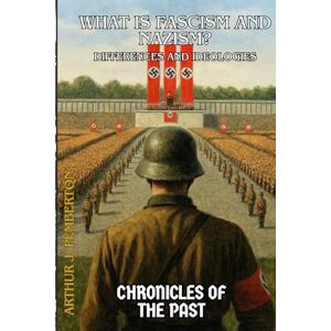 J. Pemberton, Arthur What is Fascism and Nazism?: Differences and Ideologies (Chronicles of the Past) J. Pemberton, Arthur What is Fascism and Nazism?: Differences and Ideologies (Chronicles of the Past)