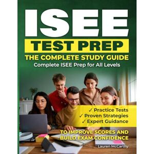 McCarthy, Lauren ISEE TEST PREP – THE COMPLETE STUDY GUIDE: Complete ISEE Prep for All Levels Practice Tests, Proven Strategies, and Expert Guidance to Improve ... Prep Guide for Lower, Middle & Upper Levels) McCarthy, Lauren ISEE TEST PREP – THE COMPLETE STUDY GUIDE: Complete ISEE Prep for All Levels Practice Tests, Proven Strategies, and Expert Guidance to Improve ... Prep Guide for Lower, Middle & Upper Levels)