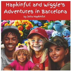Hapkinful, Julia Hapkinful and Wiggle's Adventures in Barcelona. Spain. British Edition: A children's book about happiness, kindness and gratitude. Inspiring the ... including a little history of Barcelona too! Hapkinful, Julia Hapkinful and Wiggle's Adventures in Barcelona. Spain. British Edition: A children's book about happiness, kindness and gratitude. Inspiring the ... including a little history of Barcelona too!