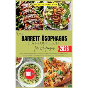 Mitchell, Dr Patricia Das Barrett-Ösophagus-Diät-Kochbuch für Anfänger 2026.: Über 100 entzündungshemmende Rezepte zur Heilung von GERD, zur Verringerung von saurem Reflux ... Ernährungsplänen und Ernährungsrichtlinien. Mitchell, Dr Patricia Das Barrett-Ösophagus-Diät-Kochbuch für Anfänger 2026.: Über 100 entzündungshemmende Rezepte zur Heilung von GERD, zur Verringerung von saurem Reflux ... Ernährungsplänen und Ernährungsrichtlinien.