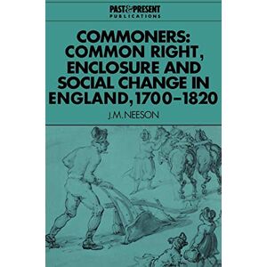 Neeson Commoners: Common Right, Enclosure: Common Right, Enclosure and Social Change in England, 1700–1820 (Past and Present Publications) Neeson Commoners: Common Right, Enclosure: Common Right, Enclosure and Social Change in England, 1700–1820 (Past and Present Publications)