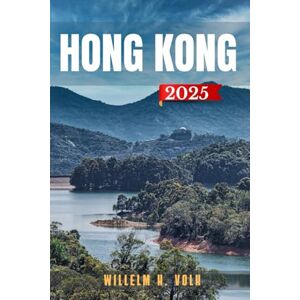 VOLK, WILLELM H. HONG KONG GUIDE DE VOYAGE: Découvrez les principales attractions de Hong Kong, les joyaux cachés, les activités de plein air, la culture et les secrets locaux pour un explorateur solo aventureux VOLK, WILLELM H. HONG KONG GUIDE DE VOYAGE: Découvrez les principales attractions de Hong Kong, les joyaux cachés, les activités de plein air, la culture et les secrets locaux pour un explorateur solo aventureux