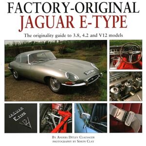 Clausager, Anders Ditlev Factory Original Jaguar E-Type: the Originality Guide to the Jaguar E-Type Clausager, Anders Ditlev Factory Original Jaguar E-Type: the Originality Guide to the Jaguar E-Type