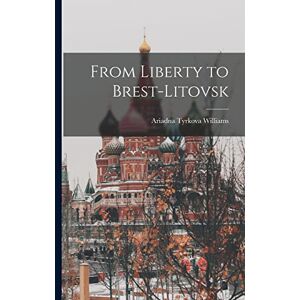 Williams, Ariadna Tyrkova From Liberty to Brest-Litovsk Williams, Ariadna Tyrkova From Liberty to Brest-Litovsk