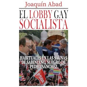Abad, Joaquin El lobby gay socialista: Habituales en las saunas de Sabiniano, suegro de Pedro Sánchez Abad, Joaquin El lobby gay socialista: Habituales en las saunas de Sabiniano, suegro de Pedro Sánchez