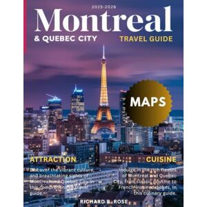 Rose, Richard B. Montreal & Quebec City Travel Guide 2025: Discovering the Unique Blend of French and Canadian Influences, Stunning Architecture, and Warm Hospitality of Montreal and Quebec City Rose, Richard B. Montreal & Quebec City Travel Guide 2025: Discovering the Unique Blend of French and Canadian Influences, Stunning Architecture, and Warm Hospitality of Montreal and Quebec City