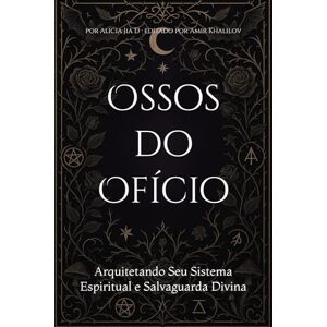Dong, Alicia Jia Ossos do Ofício: Arquitetando Seu Sistema Espiritual e Salvaguarda Divina Dong, Alicia Jia Ossos do Ofício: Arquitetando Seu Sistema Espiritual e Salvaguarda Divina