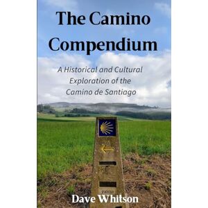 Whitson, Dave The Camino Compendium: A Historical and Cultural Exploration of the Camino de Santiago Whitson, Dave The Camino Compendium: A Historical and Cultural Exploration of the Camino de Santiago