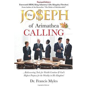 Myles, Dr Francis The Joseph Calling: Rediscovering Tools for Wealth Creation & God’s Highest Purpose for the Wealthy in His Kingdom!: Volume 1 (Kingdom Business Books) Myles, Dr Francis The Joseph Calling: Rediscovering Tools for Wealth Creation & God’s Highest Purpose for the Wealthy in His Kingdom!: Volume 1 (Kingdom Business Books)