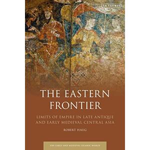 Haug, Robert Eastern Frontier, The: Limits of Empire in Late Antique and Early Medieval Central Asia (Early and Medieval Islamic World) Haug, Robert Eastern Frontier, The: Limits of Empire in Late Antique and Early Medieval Central Asia (Early and Medieval Islamic World)