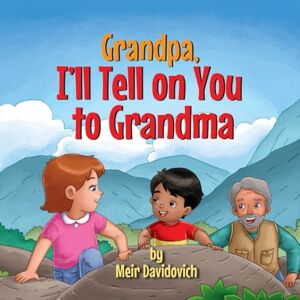 Davidovich, Meir Grandpa, I’ll tell on you to Grandma: A wholesome children’s book about the importance of patience for kids ages 3-5 (My Silly Grandpa’s Stories) Davidovich, Meir Grandpa, I’ll tell on you to Grandma: A wholesome children’s book about the importance of patience for kids ages 3-5 (My Silly Grandpa’s Stories)