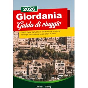 L. Stalling, Donald GIORDANIA Guida di viaggio 2026: Esplora Petra, il Wadi Rum, il Mar Morto e le antiche meraviglie nella bellezza senza tempo di Petra L. Stalling, Donald GIORDANIA Guida di viaggio 2026: Esplora Petra, il Wadi Rum, il Mar Morto e le antiche meraviglie nella bellezza senza tempo di Petra