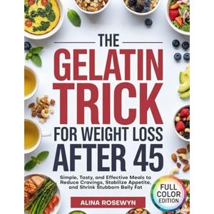 Rosewyn, Alina The Gelatin Trick For Weight Loss After 45: Simple, Tasty, and Effective Meals to Reduce Cravings, Stabilize Appetite, and Shrink Stubborn Belly Fat Rosewyn, Alina The Gelatin Trick For Weight Loss After 45: Simple, Tasty, and Effective Meals to Reduce Cravings, Stabilize Appetite, and Shrink Stubborn Belly Fat