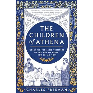 Freeman, Charles The Children of Athena: Greek writers and thinkers in the Age of Rome, 150 BC–AD 400 Freeman, Charles The Children of Athena: Greek writers and thinkers in the Age of Rome, 150 BC–AD 400