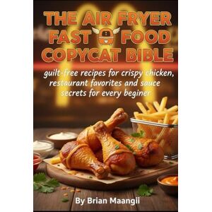 MAANGI, BRIAN THE AIR FRYER FAST FOOD COPYCAT BIBLE.: guilt-free recipes for crispy chicken, restaurant favorites, and sauce secrets for every beginner. MAANGI, BRIAN THE AIR FRYER FAST FOOD COPYCAT BIBLE.: guilt-free recipes for crispy chicken, restaurant favorites, and sauce secrets for every beginner.