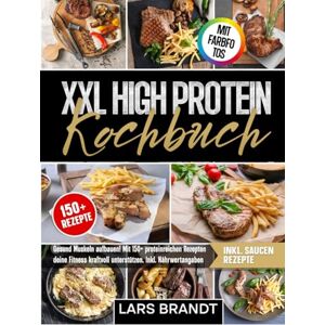 Brandt XXL High Protein Kochbuch Mit FARBFOTOS: Gesund Muskeln aufbauen! Mit 150+ proteinreichen Rezepten deine Fitness kraftvoll unterstützen. Inkl. Nährwertangaben Brandt XXL High Protein Kochbuch Mit FARBFOTOS: Gesund Muskeln aufbauen! Mit 150+ proteinreichen Rezepten deine Fitness kraftvoll unterstützen. Inkl. Nährwertangaben