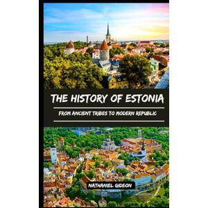 Gideon, Nathaniel THE HISTORY OF ESTONIA: From Ancient Tribes to Modern Republic (Ancient Realms) Gideon, Nathaniel THE HISTORY OF ESTONIA: From Ancient Tribes to Modern Republic (Ancient Realms)
