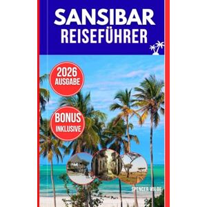 Wilde, Spencer SANSIBAR REISEFÜHRER 2026: Erkunden Sie Sansibar wie ein Einheimischer: Vollständiger Reiseführer 2026 für Stone Town, die besten Strände, versteckte Schätze, Kultur und Reisetipps Wilde, Spencer SANSIBAR REISEFÜHRER 2026: Erkunden Sie Sansibar wie ein Einheimischer: Vollständiger Reiseführer 2026 für Stone Town, die besten Strände, versteckte Schätze, Kultur und Reisetipps